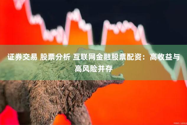 证券交易 股票分析 互联网金融股票配资：高收益与高风险并存