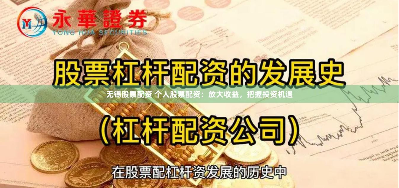 无锡股票配资 个人股票配资：放大收益，把握投资机遇